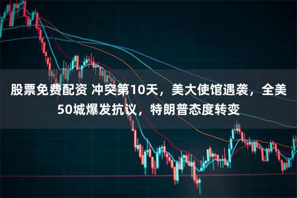 股票免费配资 冲突第10天，美大使馆遇袭，全美50城爆发抗议，特朗普态度转变